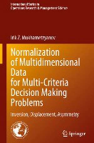 Normalization of Multidimensional Data for Multi-Criteria Decision Making Problems: Inversion, Displacement, Asymmetry de Irik Z. Mukhametzyanov