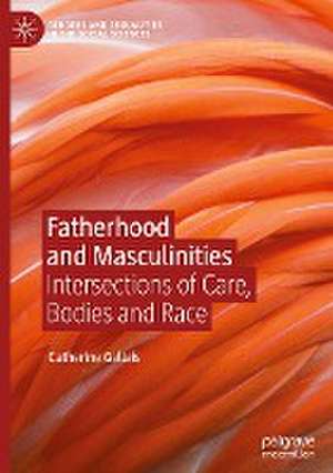 Fatherhood and Masculinities: Intersections of Care, Bodies and Race de Catherine Gallais