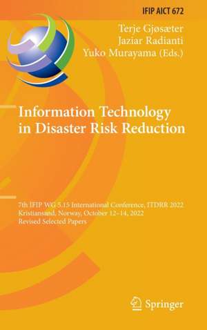 Information Technology in Disaster Risk Reduction: 7th IFIP WG 5.15 International Conference, ITDRR 2022, Kristiansand, Norway, October 12–14, 2022, Revised Selected Papers de Terje Gjøsæter