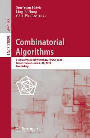 Combinatorial Algorithms: 34th International Workshop, IWOCA 2023, Tainan, Taiwan, June 7–10, 2023, Proceedings de Sun-Yuan Hsieh