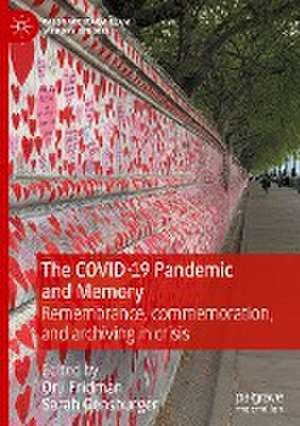 The COVID-19 Pandemic and Memory: Remembrance, commemoration, and archiving in crisis de Orli Fridman