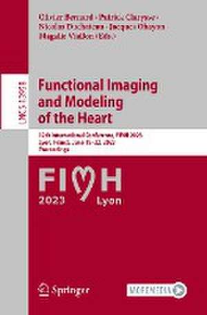 Functional Imaging and Modeling of the Heart: 12th International Conference, FIMH 2023, Lyon, France, June 19–22, 2023, Proceedings de Olivier Bernard