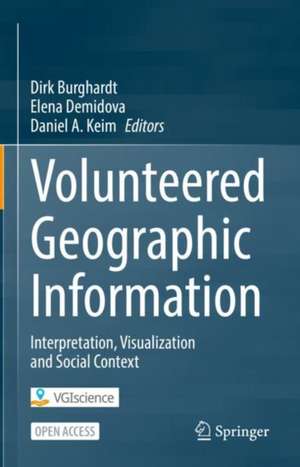 Volunteered Geographic Information: Interpretation, Visualization and Social Context de Dirk Burghardt