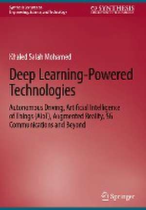 Deep Learning-Powered Technologies: Autonomous Driving, Artificial Intelligence of Things (AIoT), Augmented Reality, 5G Communications and Beyond de Khaled Salah Mohamed