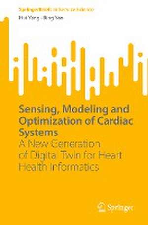 Sensing, Modeling and Optimization of Cardiac Systems: A New Generation of Digital Twin for Heart Health Informatics de Hui Yang