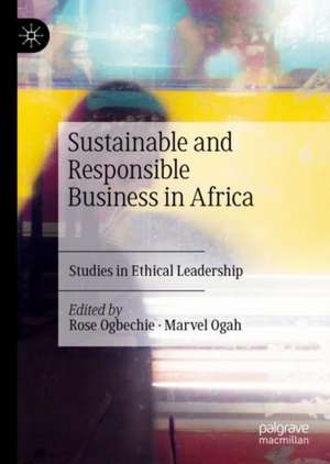 Sustainable and Responsible Business in Africa: Studies in Ethical Leadership de Rose Ogbechie