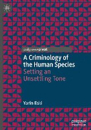 A Criminology of the Human Species: Setting an Unsettling Tone de Yarin Eski