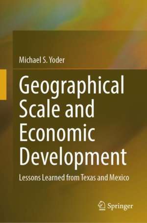 Geographical Scale and Economic Development: Lessons Learned from Texas and Mexico de Michael S. Yoder