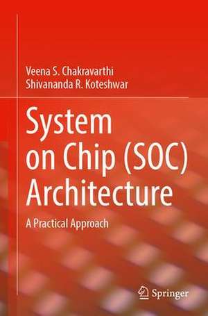 System on Chip (SOC) Architecture: A Practical Approach de Veena S. Chakravarthi