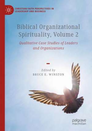 Biblical Organizational Spirituality, Volume 2: Qualitative Case Studies of Leaders and Organizations de Bruce E. Winston