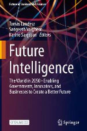 Future Intelligence: The World in 2050 - Enabling Governments, Innovators, and Businesses to Create a Better Future de Tamás Landesz