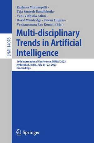 Multi-disciplinary Trends in Artificial Intelligence: 16th International Conference, MIWAI 2023, Hyderabad, India, July 21–22, 2023, Proceedings de Raghava Morusupalli