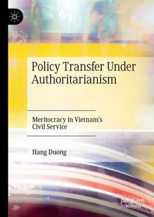 Policy Transfer Under Authoritarianism: Meritocracy in Vietnam's Civil Service de Hang Duong