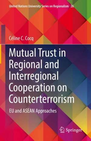 Mutual Trust in Regional and Interregional Cooperation on Counterterrorism: EU and ASEAN Approaches de Céline C. Cocq