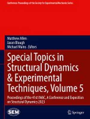 Special Topics in Structural Dynamics & Experimental Techniques, Volume 5: Proceedings of the 41st IMAC, A Conference and Exposition on Structural Dynamics 2023 de Matthew Allen