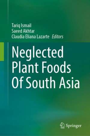 Neglected Plant Foods Of South Asia: Exploring and valorizing nature to feed hunger de Tariq Ismail