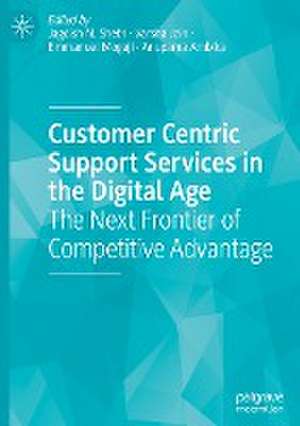 Customer Centric Support Services in the Digital Age: The Next Frontier of Competitive Advantage de Jagdish N. Sheth