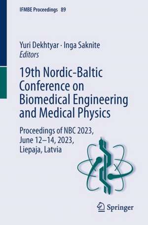 19th Nordic-Baltic Conference on Biomedical Engineering and Medical Physics: Proceedings of NBC 2023, June 12–14, 2023, Liepaja, Latvia de Yuri Dekhtyar