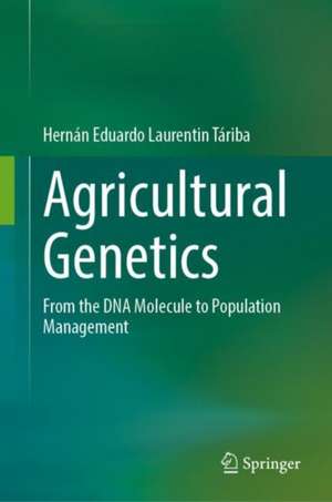 Agricultural Genetics: From the DNA Molecule to Population Management de Hernán Eduardo Laurentin Táriba