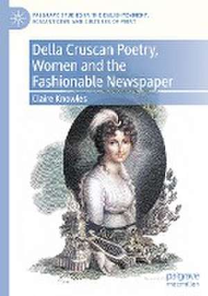 Della Cruscan Poetry, Women and the Fashionable Newspaper de Claire Knowles