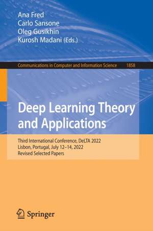 Deep Learning Theory and Applications: Third International Conference, DeLTA 2022, Lisbon, Portugal, July 12–14, 2022, Revised Selected Papers de Ana Fred