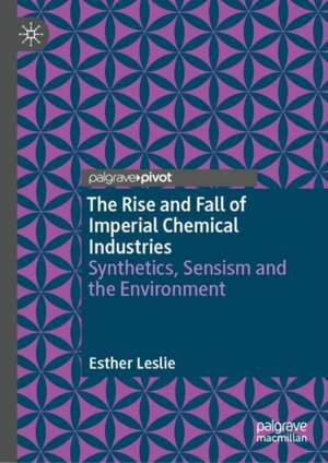 The Rise and Fall of Imperial Chemical Industries: Synthetics, Sensism and the Environment de Esther Leslie