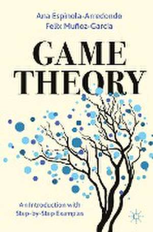 Game Theory: An Introduction with Step-by-Step Examples de Ana Espinola-Arredondo