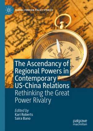 The Ascendancy of Regional Powers in Contemporary US-China Relations: Rethinking the Great Power Rivalry de Kari Roberts