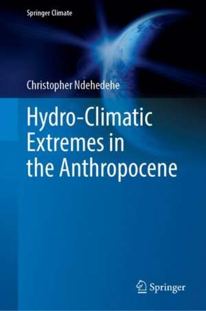 Hydro-Climatic Extremes in the Anthropocene de Christopher Ndehedehe