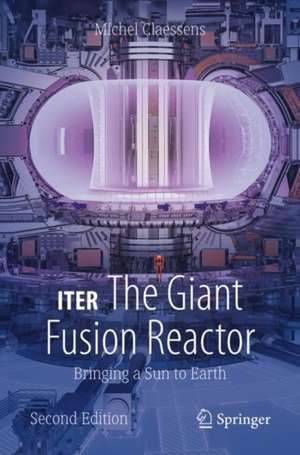 ITER: The Giant Fusion Reactor: Bringing a Sun to Earth de Michel Claessens