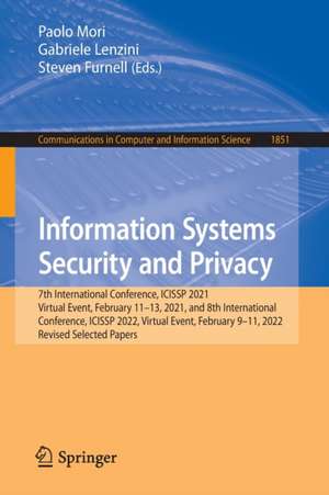 Information Systems Security and Privacy: 7th International Conference, ICISSP 2021, Virtual Event, February 11–13, 2021, and 8th International Conference, ICISSP 2022, Virtual Event, February 9–11, 2022, Revised Selected Papers de Paolo Mori