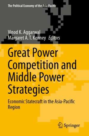 Great Power Competition and Middle Power Strategies: Economic Statecraft in the Asia-Pacific Region de Vinod K. Aggarwal