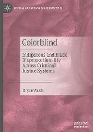 Colorblind: Indigenous and Black Disproportionality Across Criminal Justice Systems de Bryan Warde