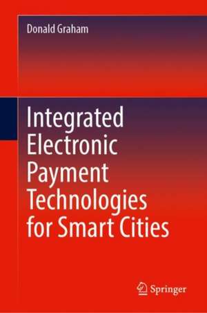 Integrated Electronic Payment Technologies for Smart Cities de Don Graham