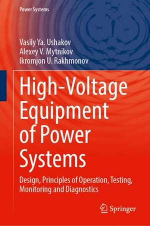 High-Voltage Equipment of Power Systems: Design, Principles of Operation, Testing, Monitoring and Diagnostics de Vasily Ya. Ushakov