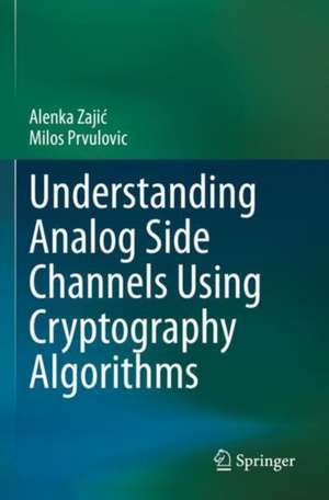Understanding Analog Side Channels Using Cryptography Algorithms de Alenka Zaji¿