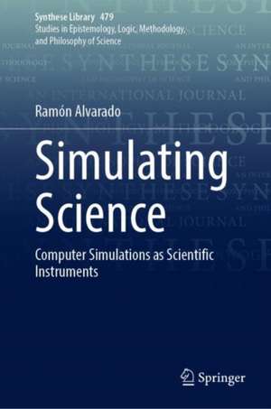 Simulating Science: Computer Simulations as Scientific Instruments de Ramón Alvarado