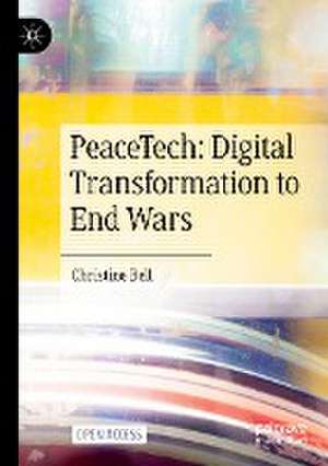 PeaceTech: Digital Transformation to End Wars de Christine Bell