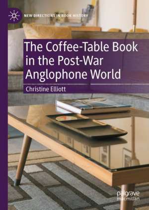 The Coffee-Table Book in the Post-War Anglophone World de Christine Elliott