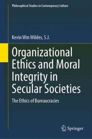 Organizational Ethics and Moral Integrity in Secular Societies: The Ethics of Bureaucracies de Kevin Wm Wildes, S.J.