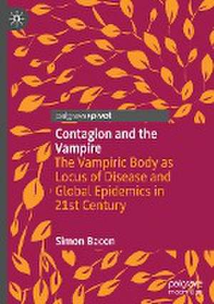 Contagion and the Vampire: The Vampiric Body as Locus of Disease and Global Epidemics in 21st Century de Simon Bacon