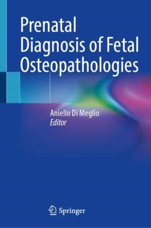 Prenatal Diagnosis of Fetal Osteopathologies de Aniello Di Meglio