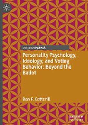 Personality Psychology, Ideology, and Voting Behavior: Beyond the Ballot de Ben F. Cotterill