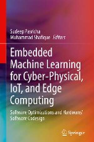 Embedded Machine Learning for Cyber-Physical, IoT, and Edge Computing: Software Optimizations and Hardware/Software Codesign de Sudeep Pasricha