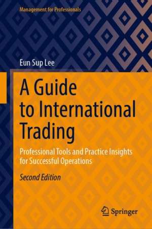 A Guide to International Trading: Professional Tools and Practice Insights for Successful Operations de Eun Sup Lee