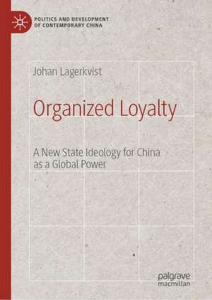 Organized Loyalty: A New State Ideology for China as a Global Power de Johan Lagerkvist