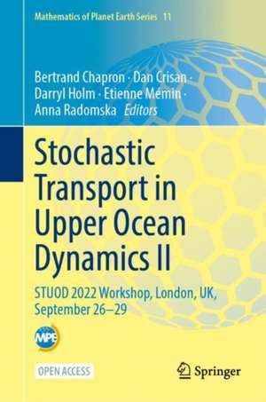 Stochastic Transport in Upper Ocean Dynamics II: STUOD 2022 Workshop, London, UK, September 26–29 de Bertrand Chapron