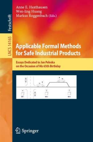 Applicable Formal Methods for Safe Industrial Products: Essays Dedicated to Jan Peleska on the Occasion of His 65th Birthday de Anne E. Haxthausen