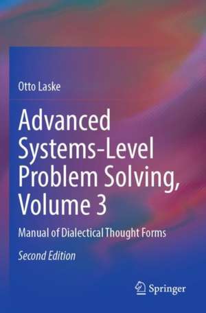 Advanced Systems-Level Problem Solving, Volume 3 de Otto Laske