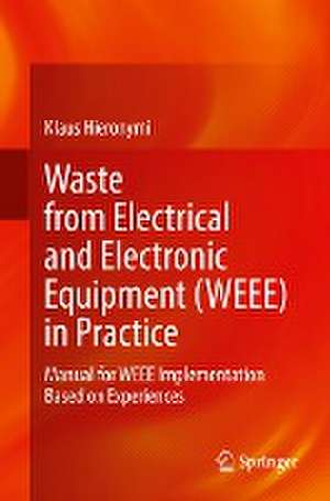 Waste from Electrical and Electronic Equipment (WEEE) in Practice: Manual for WEEE Implementation Based on Experiences de Klaus Hieronymi